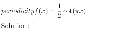 The periodicity of f(x)= 1/2 cot(pi x) is 1